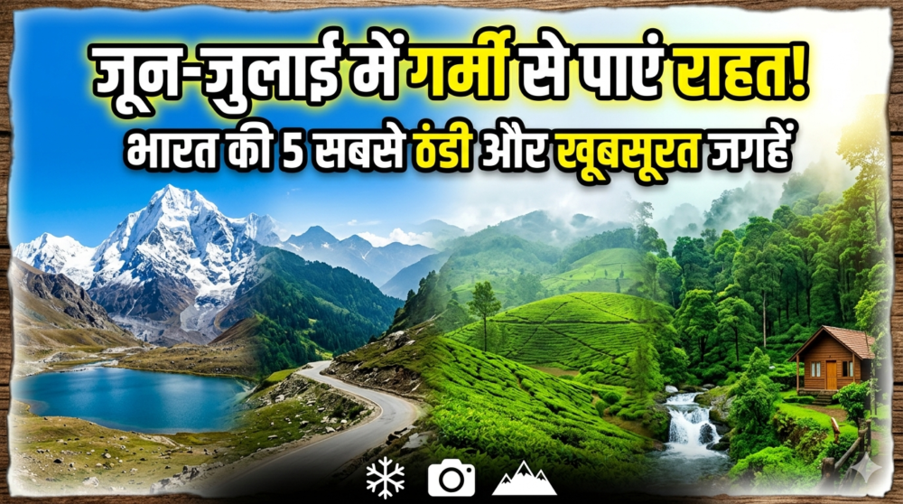 जून और जुलाई की गर्मी में कहाँ जाएँ? भारत की 5 सबसे ठंडी और खूबसूरत जगहें हैं।